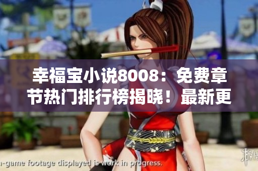 幸福寶小說8008：免費(fèi)章節(jié)熱門排行榜揭曉！最新更新?lián)屜瓤?，精彩不容錯(cuò)過