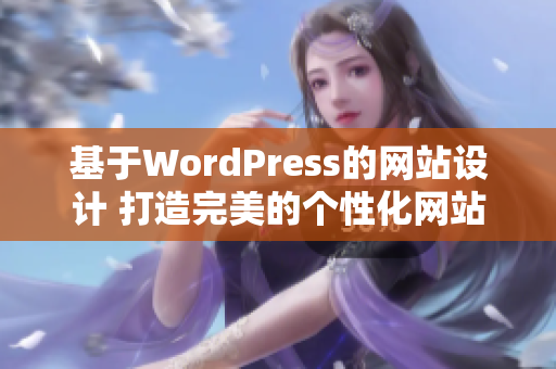 基于WordPress的網(wǎng)站設(shè)計(jì) 打造完美的個(gè)性化網(wǎng)站，提升用戶體驗(yàn)