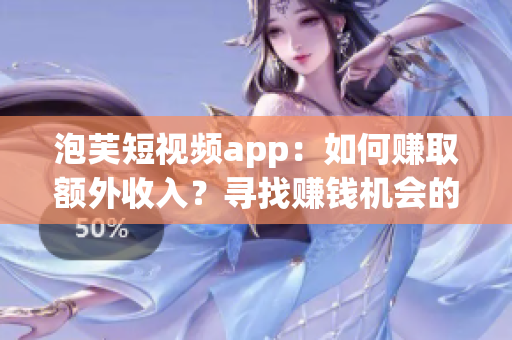 泡芙短視頻app：如何賺取額外收入？尋找賺錢機(jī)會(huì)的最佳去處