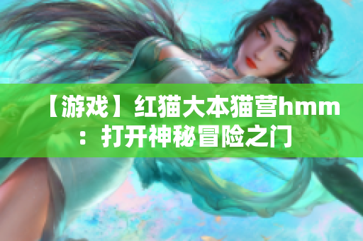【游戲】紅貓大本貓營(yíng)hmm：打開(kāi)神秘冒險(xiǎn)之門