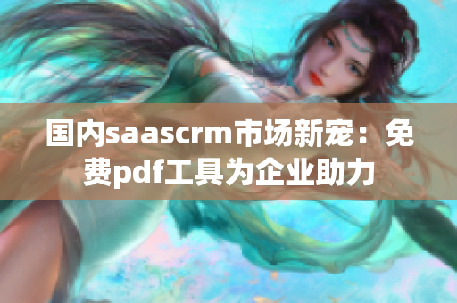 國內(nèi)saascrm市場新寵：免費pdf工具為企業(yè)助力