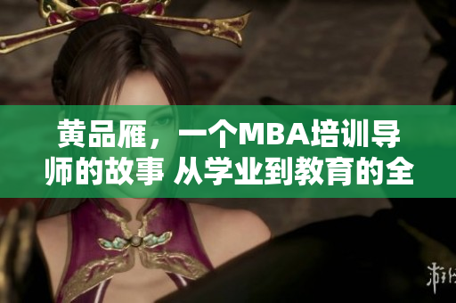 黃品雁，一個MBA培訓導師的故事 從學業(yè)到教育的全方位轉變
