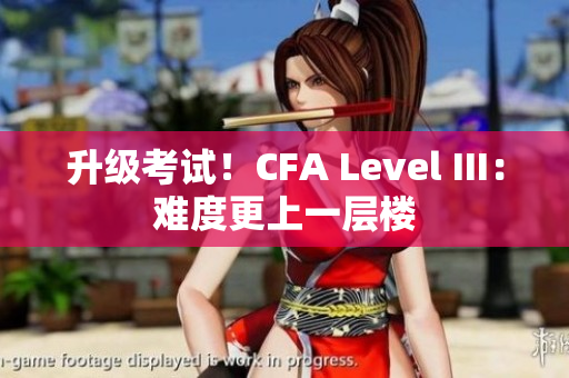 升級考試！CFA Level III：難度更上一層樓