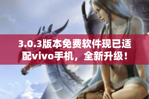 3.0.3版本免費(fèi)軟件現(xiàn)已適配vivo手機(jī)，全新升級！