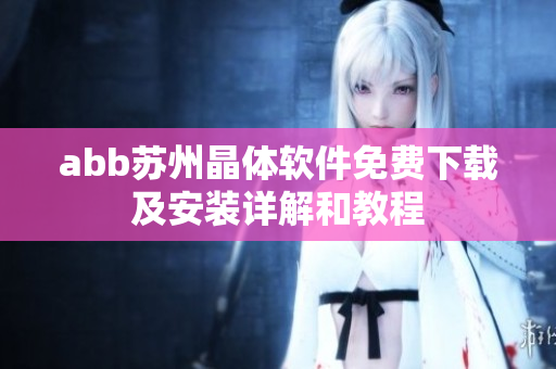 abb蘇州晶體軟件免費(fèi)下載及安裝詳解和教程