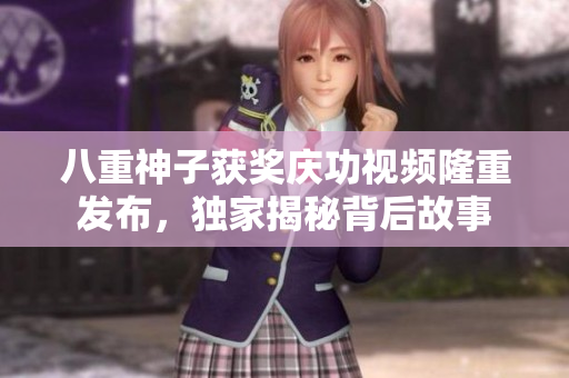 八重神子獲獎慶功視頻隆重發(fā)布，獨家揭秘背后故事