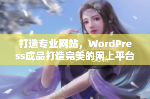 打造專業(yè)網(wǎng)站，WordPress成品打造完美的網(wǎng)上平臺