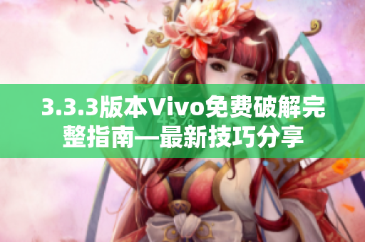 3.3.3版本Vivo免費破解完整指南—最新技巧分享