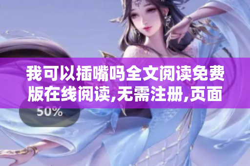我可以插嘴嗎全文閱讀免費版在線閱讀,無需注冊,頁面清爽，體驗優(yōu)秀