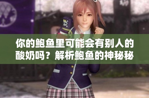 你的鮑魚里可能會有別人的酸奶嗎？解析鮑魚的神秘秘密