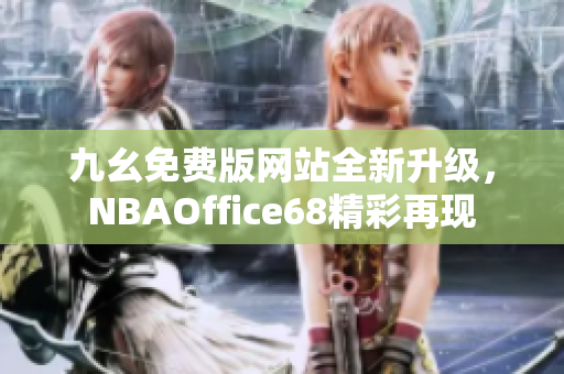 九幺免費(fèi)版網(wǎng)站全新升級，NBAOffice68精彩再現(xiàn)