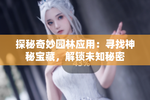 探秘奇妙園林應(yīng)用：尋找神秘寶藏，解鎖未知秘密