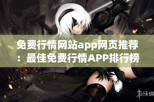 免費行情網(wǎng)站app網(wǎng)頁推薦：最佳免費行情APP排行榜及使用指南