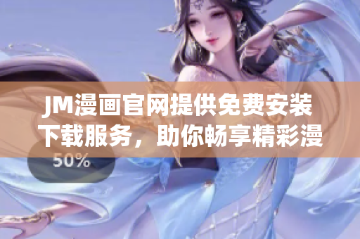 JM漫畫官網(wǎng)提供免費(fèi)安裝下載服務(wù)，助你暢享精彩漫畫世界