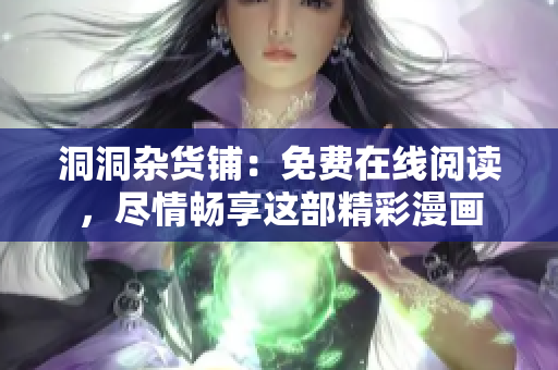 洞洞雜貨鋪：免費(fèi)在線閱讀，盡情暢享這部精彩漫畫
