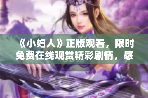 《小婦人》正版觀看，限時免費在線觀賞精彩劇情，感受經(jīng)典情懷，共賞家庭溫情故事