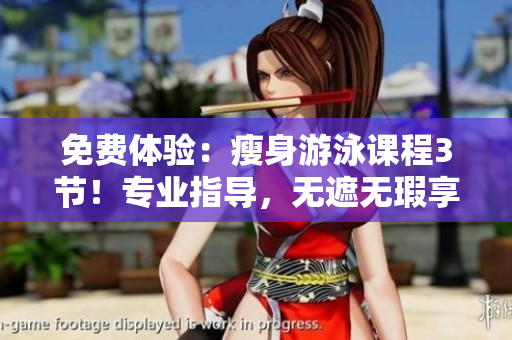 免費(fèi)體驗(yàn)：瘦身游泳課程3節(jié)！專業(yè)指導(dǎo)，無遮無瑕享下拉式服務(wù)