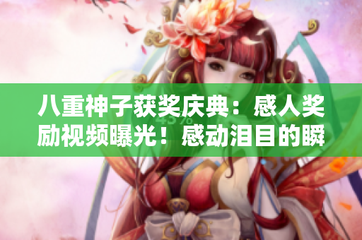 八重神子獲獎(jiǎng)慶典：感人獎(jiǎng)勵(lì)視頻曝光！感動(dòng)淚目的瞬間持續(xù)上演