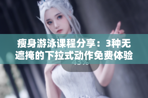 瘦身游泳課程分享：3種無遮掩的下拉式動作免費(fèi)體驗