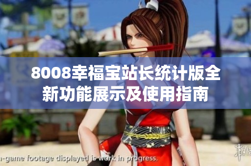 8008幸福寶站長(zhǎng)統(tǒng)計(jì)版全新功能展示及使用指南