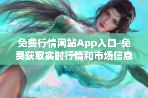 免費(fèi)行情網(wǎng)站App入口-免費(fèi)獲取實(shí)時(shí)行情和市場(chǎng)信息