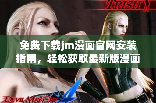 免費下載jm漫畫官網(wǎng)安裝指南，輕松獲取最新版漫畫資源