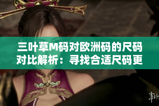 三葉草M碼對(duì)歐洲碼的尺碼對(duì)比解析：尋找合適尺碼更輕松