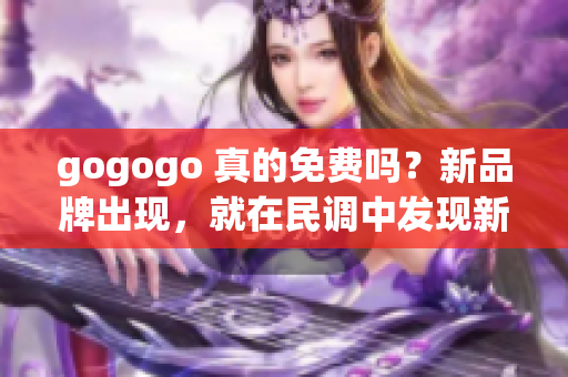 gogogo 真的免費(fèi)嗎？新品牌出現(xiàn)，就在民調(diào)中發(fā)現(xiàn)新變故