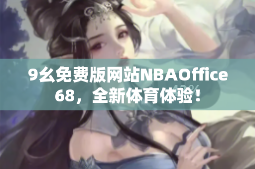 9幺免費版網(wǎng)站NBAOffice68，全新體育體驗！