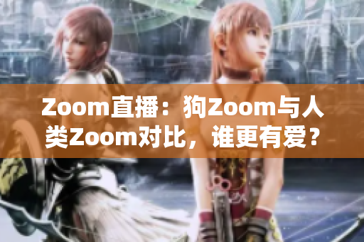 Zoom直播：狗Zoom與人類(lèi)Zoom對(duì)比，誰(shuí)更有愛(ài)？