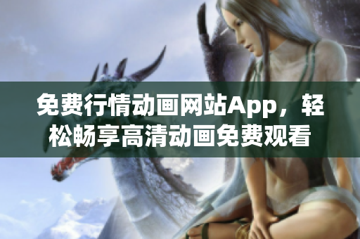 免費行情動畫網(wǎng)站App，輕松暢享高清動畫免費觀看