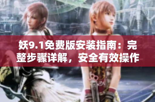 妖9.1免費(fèi)版安裝指南：完整步驟詳解，安全有效操作技巧分享