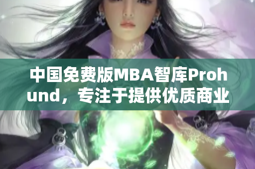 中國免費版MBA智庫Prohund，專注于提供優(yōu)質(zhì)商業(yè)管理教育