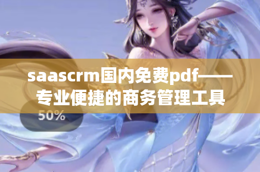 saascrm國(guó)內(nèi)免費(fèi)pdf——專(zhuān)業(yè)便捷的商務(wù)管理工具