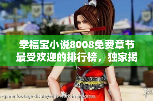 幸福寶小說8008免費章節(jié)最受歡迎的排行榜，獨家揭秘！