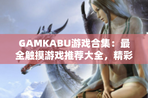 GAMKABU游戲合集：最全觸摸游戲推薦大全，精彩內容一網(wǎng)打盡