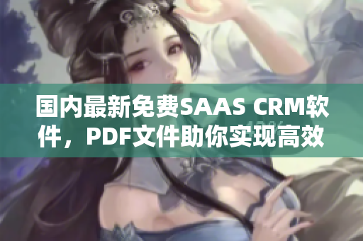 國(guó)內(nèi)最新免費(fèi)SAAS CRM軟件，PDF文件助你實(shí)現(xiàn)高效管理