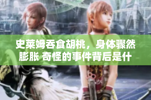 史萊姆吞食胡桃，身體驟然膨脹 奇怪的事件背后是什么？