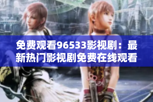 免費觀看96533影視?。鹤钚聼衢T影視劇免費在線觀看