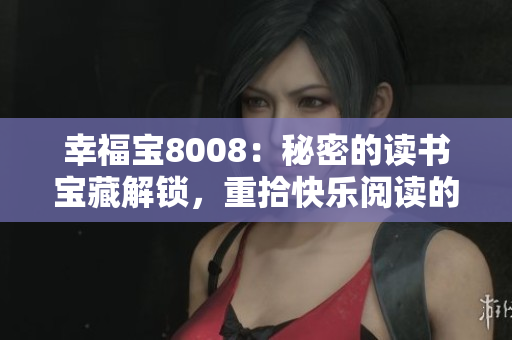 幸福寶8008：秘密的讀書寶藏解鎖，重拾快樂閱讀的章節(jié)