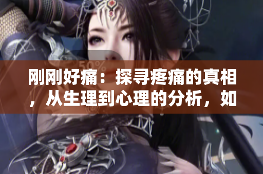 剛剛好痛：探尋疼痛的真相，從生理到心理的分析，如何找到舒緩的方式？