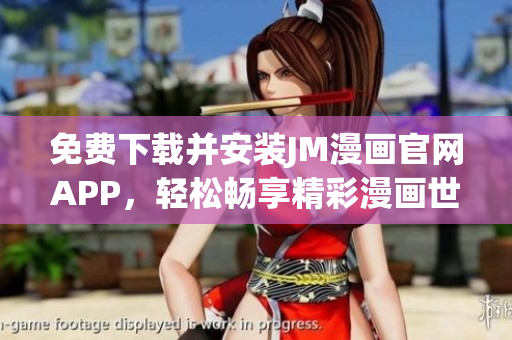 免費(fèi)下載并安裝JM漫畫官網(wǎng)APP，輕松暢享精彩漫畫世界