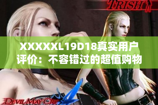 XXXXXL19D18真實(shí)用戶評(píng)價(jià)：不容錯(cuò)過的超值購物體驗(yàn)