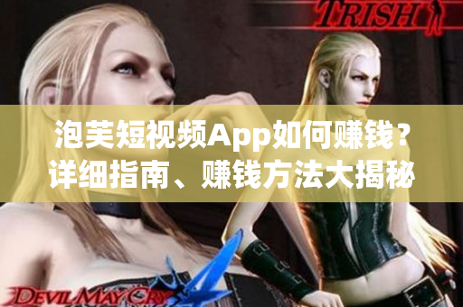 泡芙短視頻App如何賺錢(qián)？詳細(xì)指南、賺錢(qián)方法大揭秘