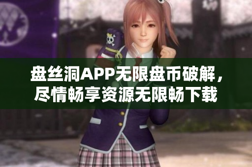 盤絲洞APP無限盤幣破解，盡情暢享資源無限暢下載