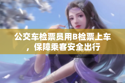 公交車檢票員用B檢票上車，保障乘客安全出行