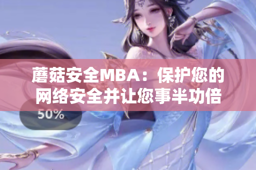 蘑菇安全MBA：保護您的網(wǎng)絡安全并讓您事半功倍