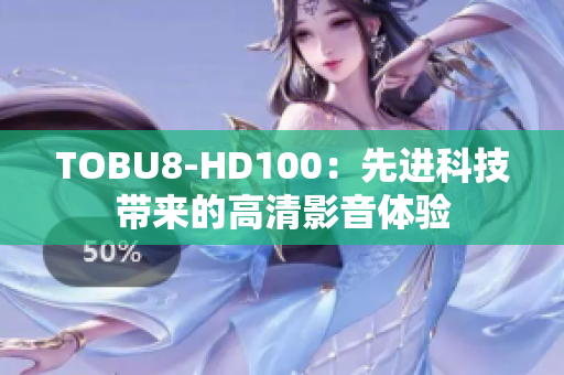 TOBU8-HD100：先進科技帶來的高清影音體驗
