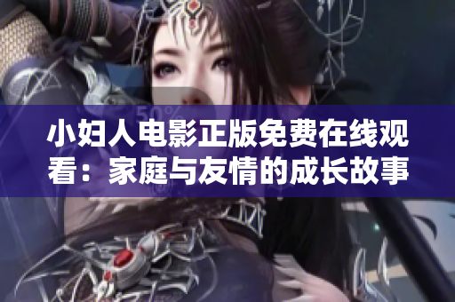 小婦人電影正版免費在線觀看：家庭與友情的成長故事