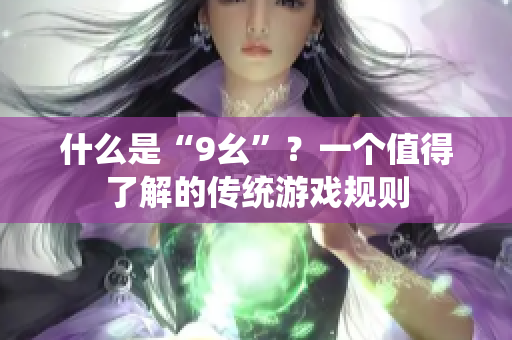什么是“9幺”？一個值得了解的傳統(tǒng)游戲規(guī)則